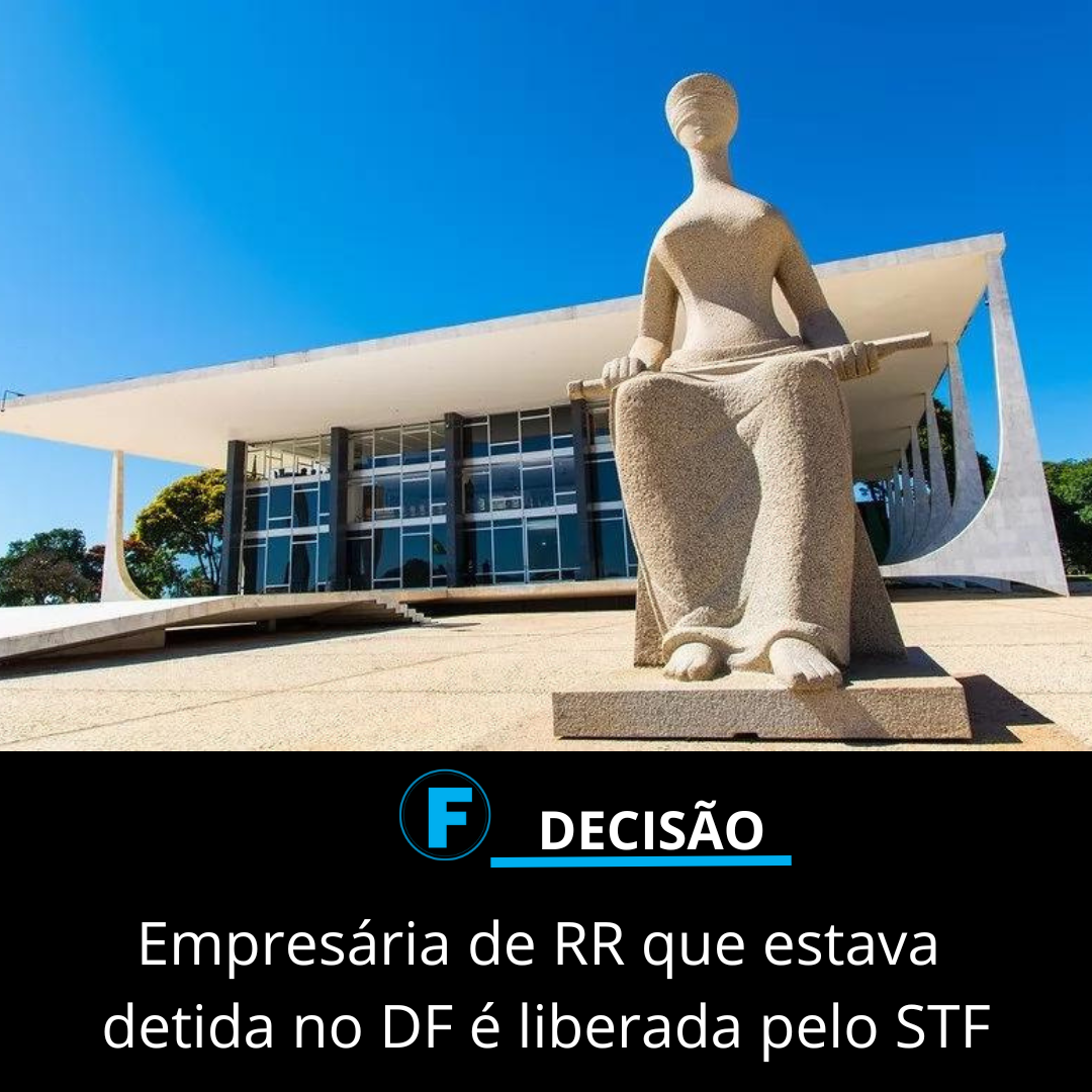 Empresária de RR que estava detida no DF é liberada pelo STF