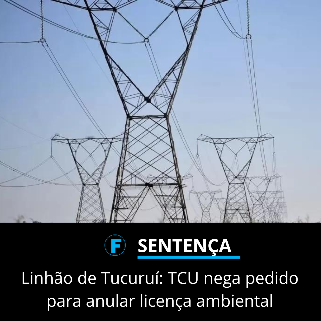 Linhão de Tucuruí: TCU nega pedido para anular licença ambiental