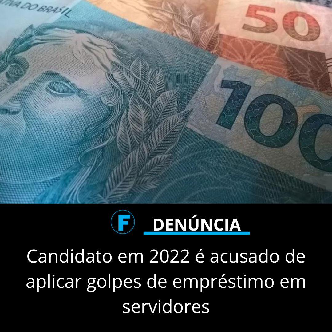 Candidato em 2022 é acusado de aplicar golpes de empréstimo em servidores
