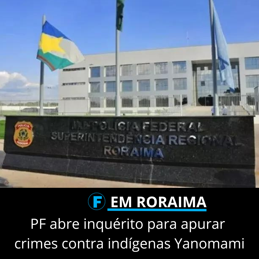 PF abre inquérito para apurar crimes contra indígenas Yanomami