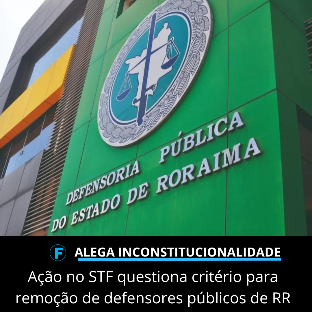 Ação no STF questiona critério para remoção de defensores públicos de RR