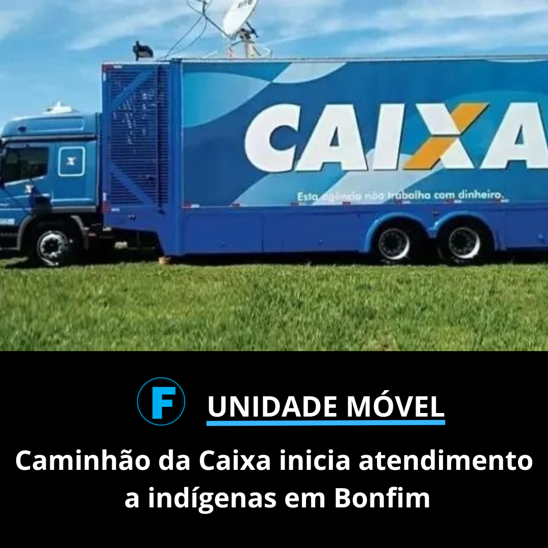 Caminhão da Caixa inicia atendimento a indígenas em Bonfim