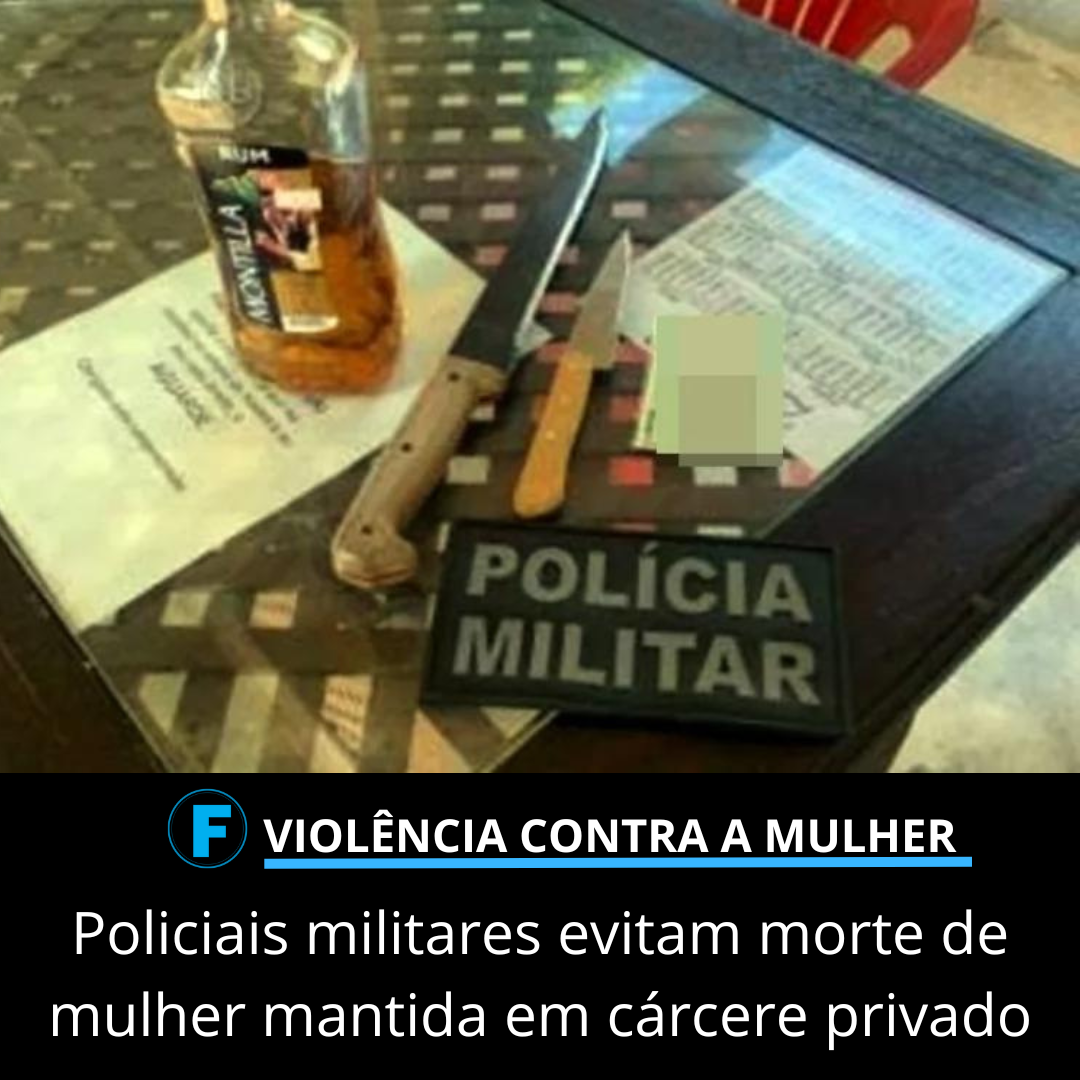 Policiais militares evitam morte de mulher mantida em cárcere privado