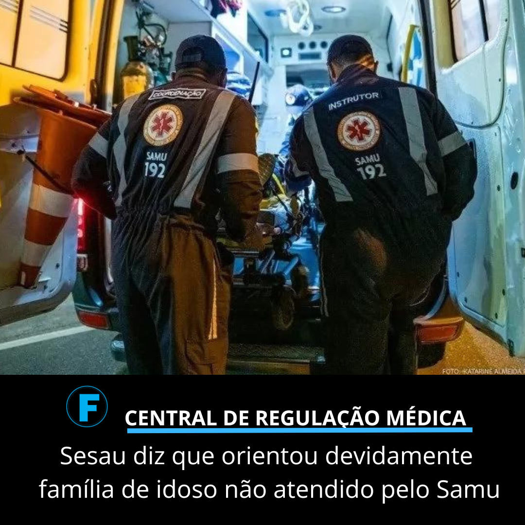 Sesau diz que orientou devidamente família de idoso não atendido pelo Samu