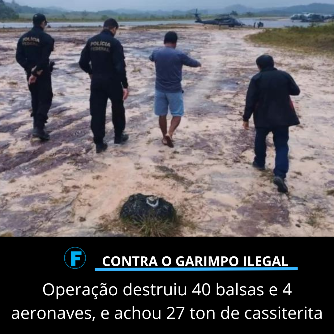 Operação destruiu 40 balsas e 4 aeronaves, e achou 27 ton de cassiterita