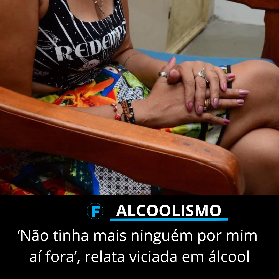 ‘Não tinha mais ninguém por mim aí fora’, relata viciada em álcool