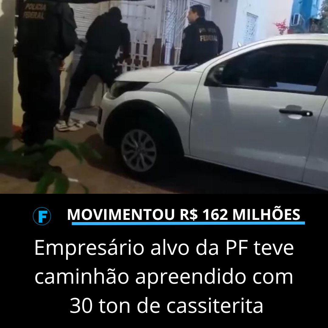 Empresário alvo da PF teve caminhão apreendido com 30 ton de cassiterita