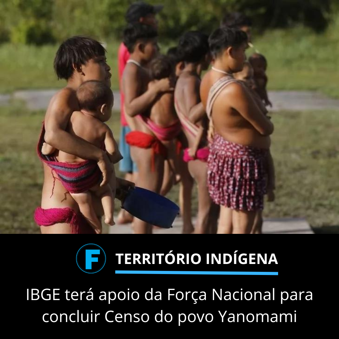 IBGE terá apoio da Força Nacional para concluir Censo do povo Yanomami