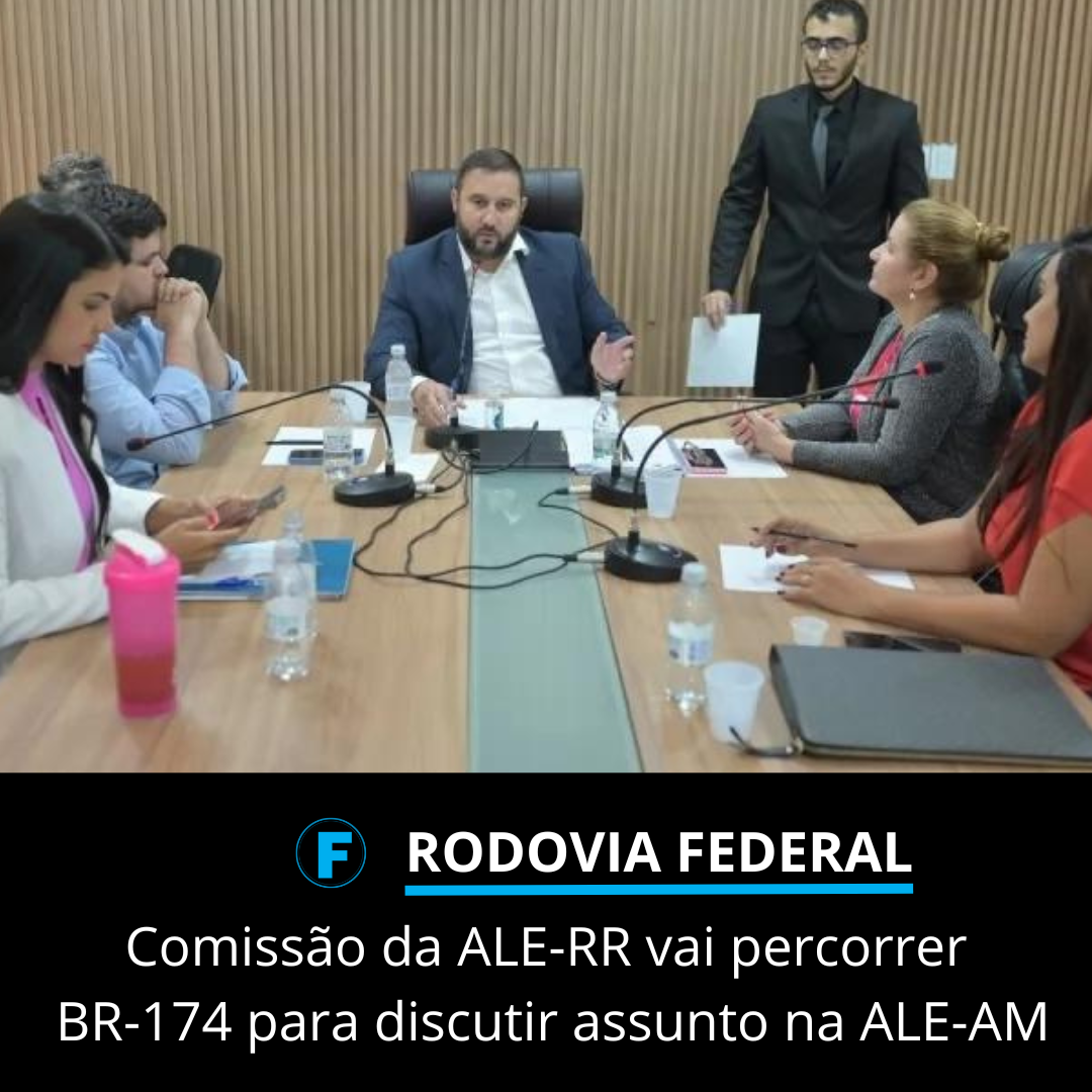 Comissão da ALE-RR vai percorrer BR-174 para discutir assunto na ALE-AM