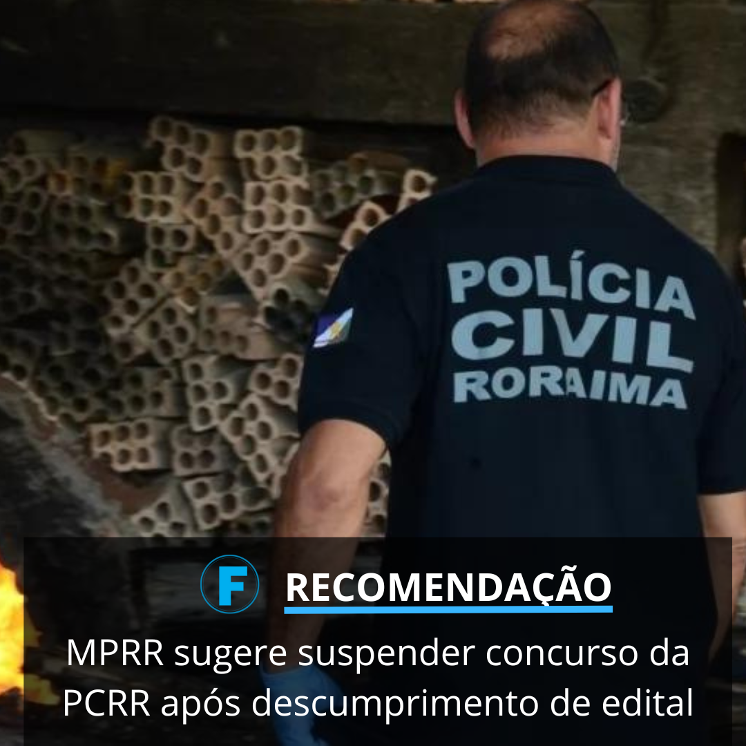 MPRR sugere suspender concurso da PCRR após descumprimento de edital