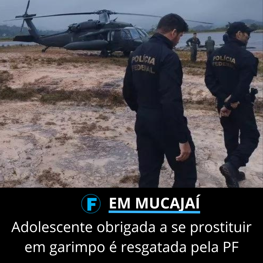 Adolescente obrigada a se prostituir em garimpo é resgatada pela PF
