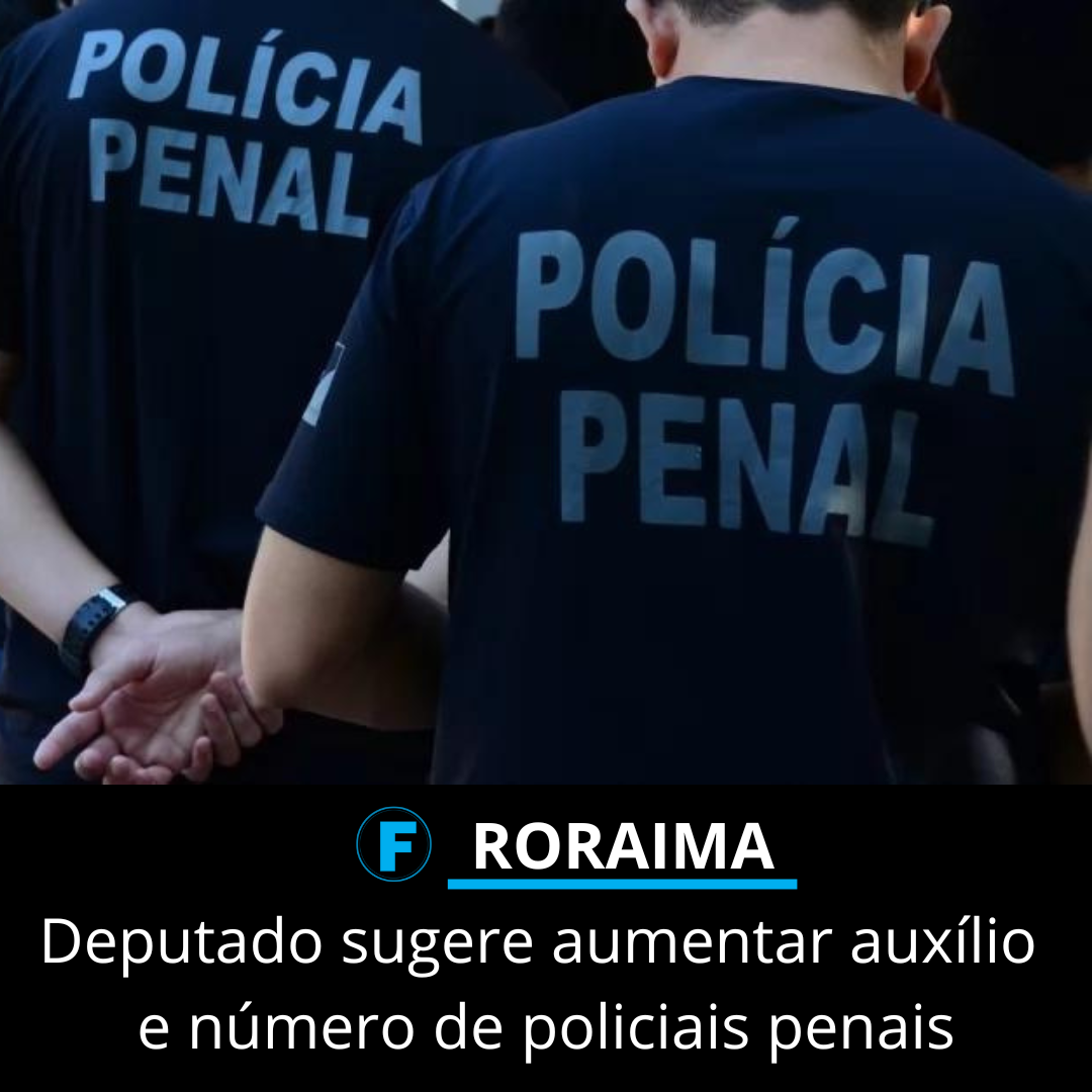Deputado sugere aumentar auxílio e número de policiais penais