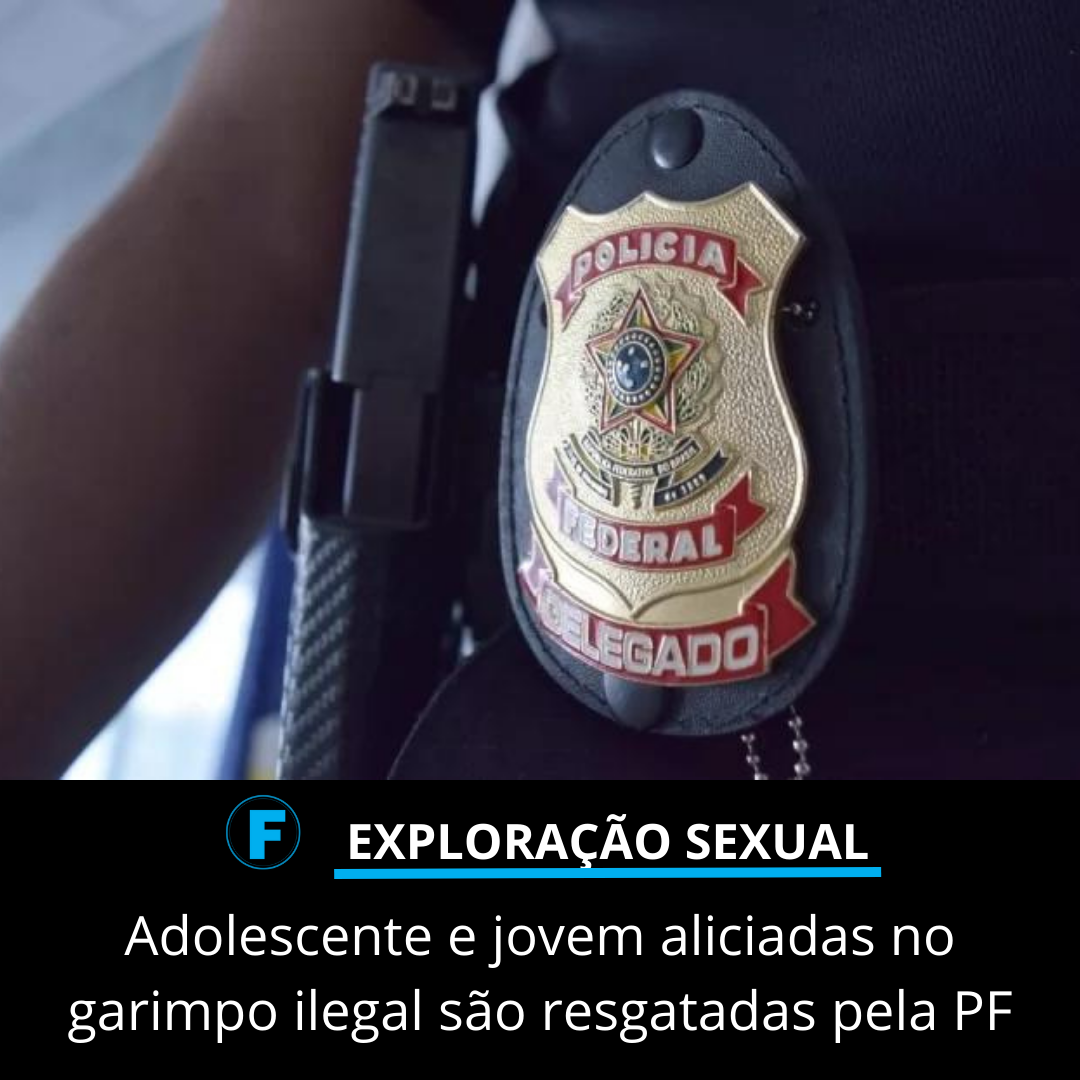 Adolescente e jovem aliciadas no garimpo ilegal são resgatadas pela PF