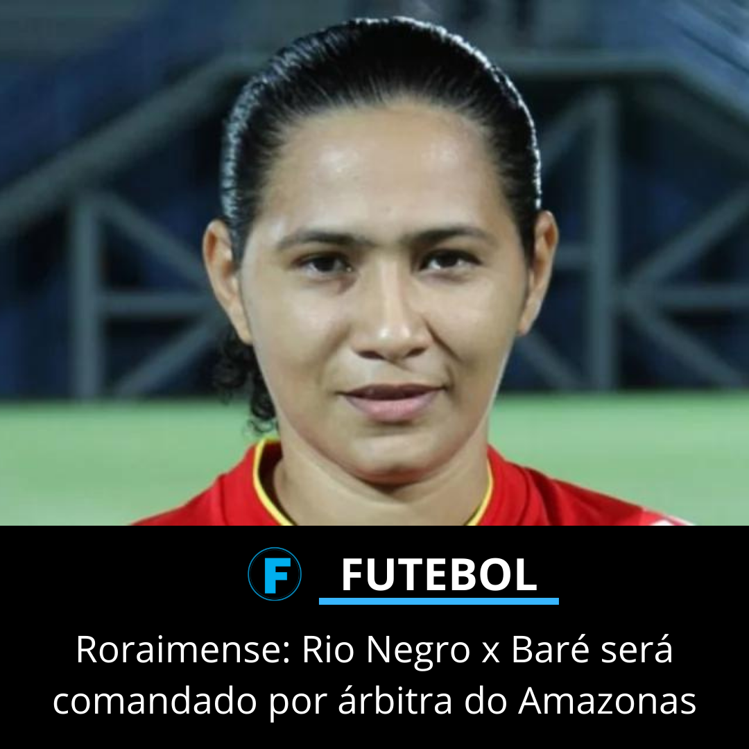 Roraimense: Rio Negro x Baré será comandado por árbitra do Amazonas