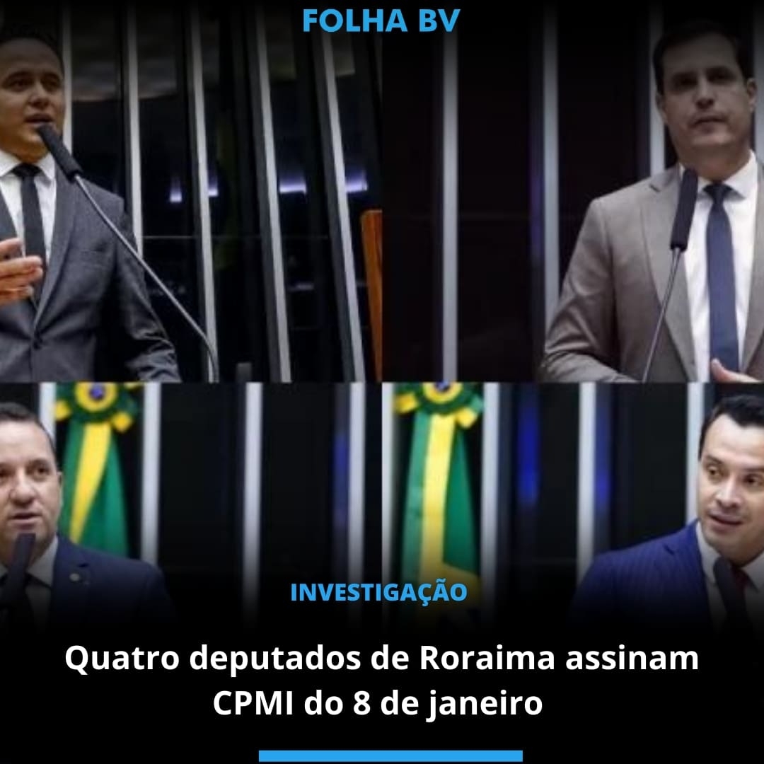 Quatro deputados de Roraima assinam CPMI do 8 de janeiro