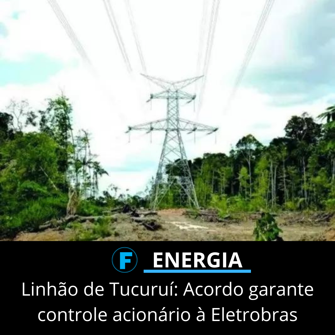 Linhão de Tucuruí: Acordo garante controle acionário à Eletrobras