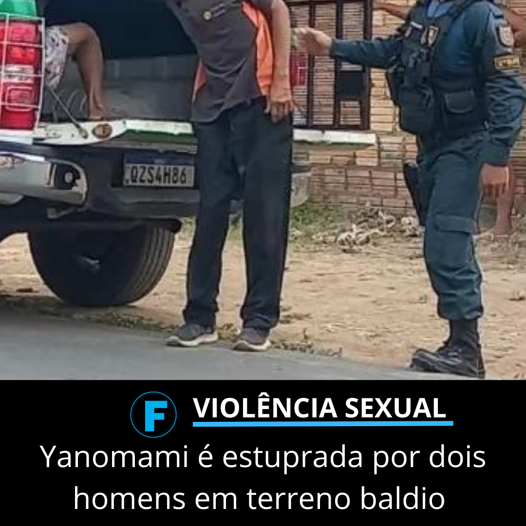 Yanomami é estuprada por dois homens em terreno baldio 