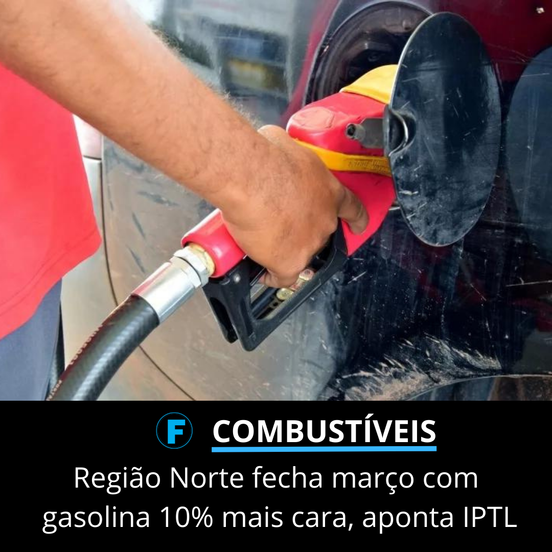 Região Norte fecha março com gasolina 10% mais cara, aponta IPTL