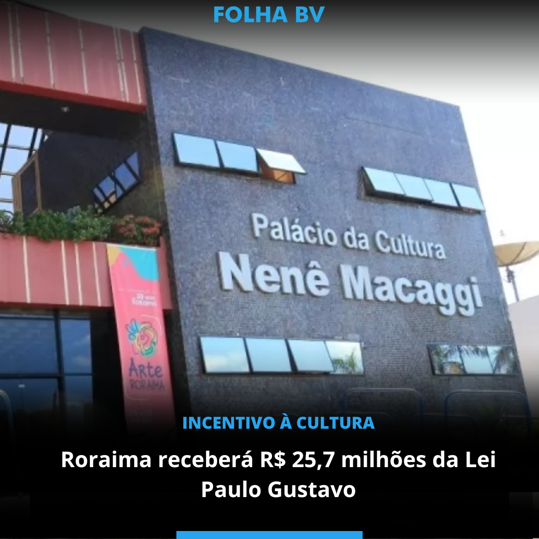 Roraima receberá R$ 25,7 milhões da Lei Paulo Gustavo