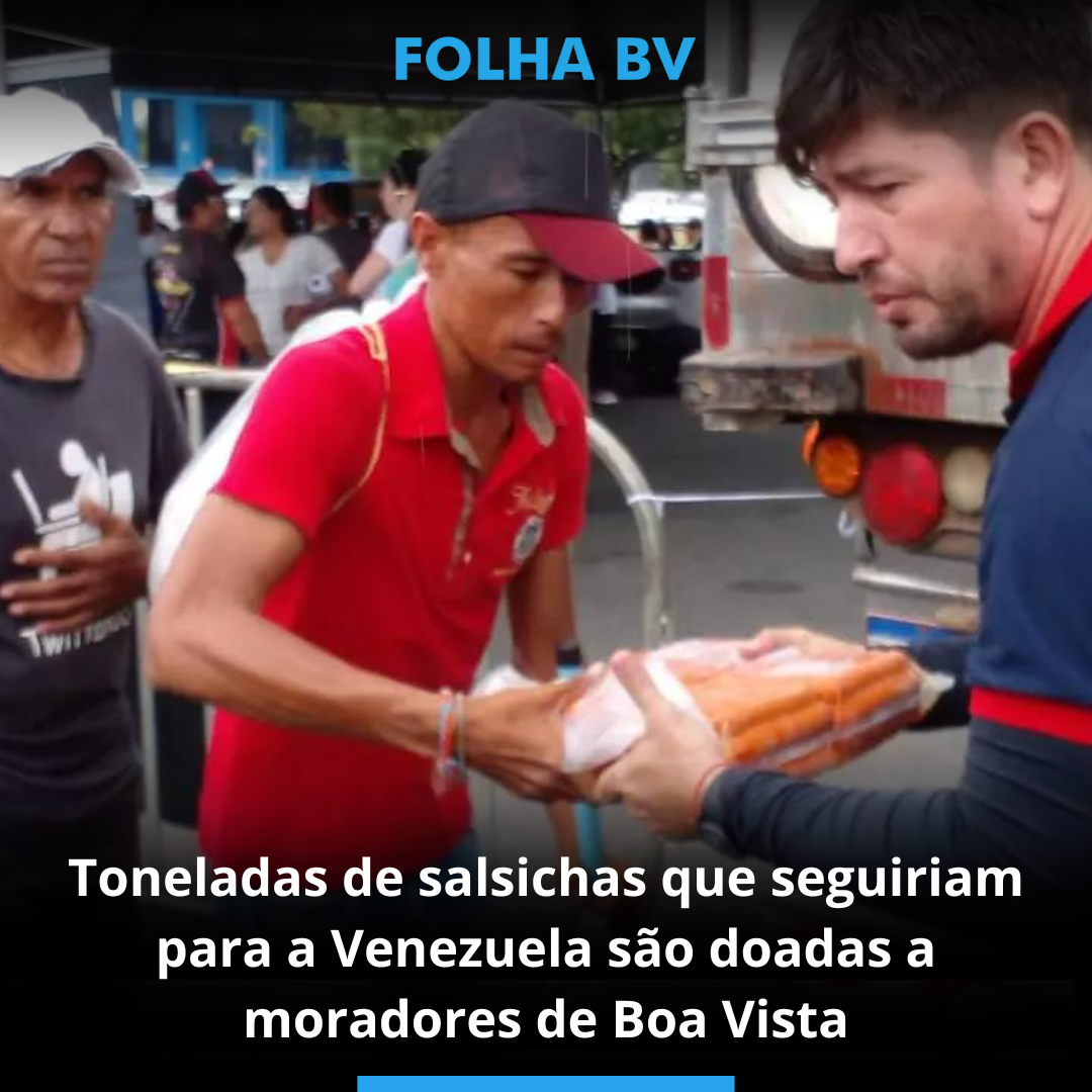 Toneladas de salsichas que seguiriam para a Venezuela são doadas a moradores de Boa Vista