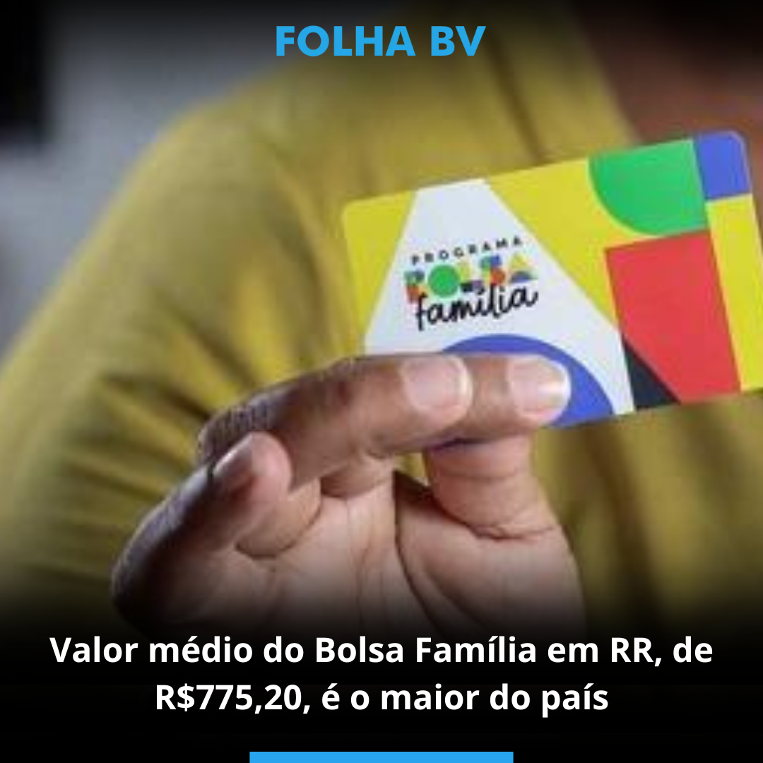 Valor médio do Bolsa Família em RR, de R$775,20, é o maior do país