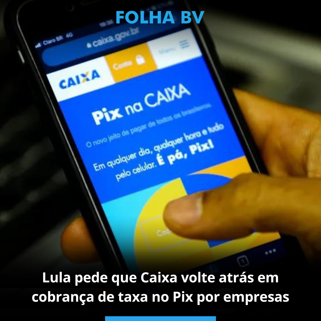 Lula pede que Caixa volte atrás em cobrança de taxa no Pix por empresas