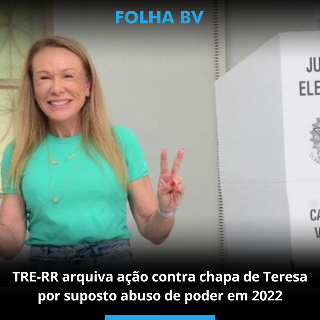 TRE-RR arquiva ação contra chapa de Teresa por suposto abuso de poder em 2022