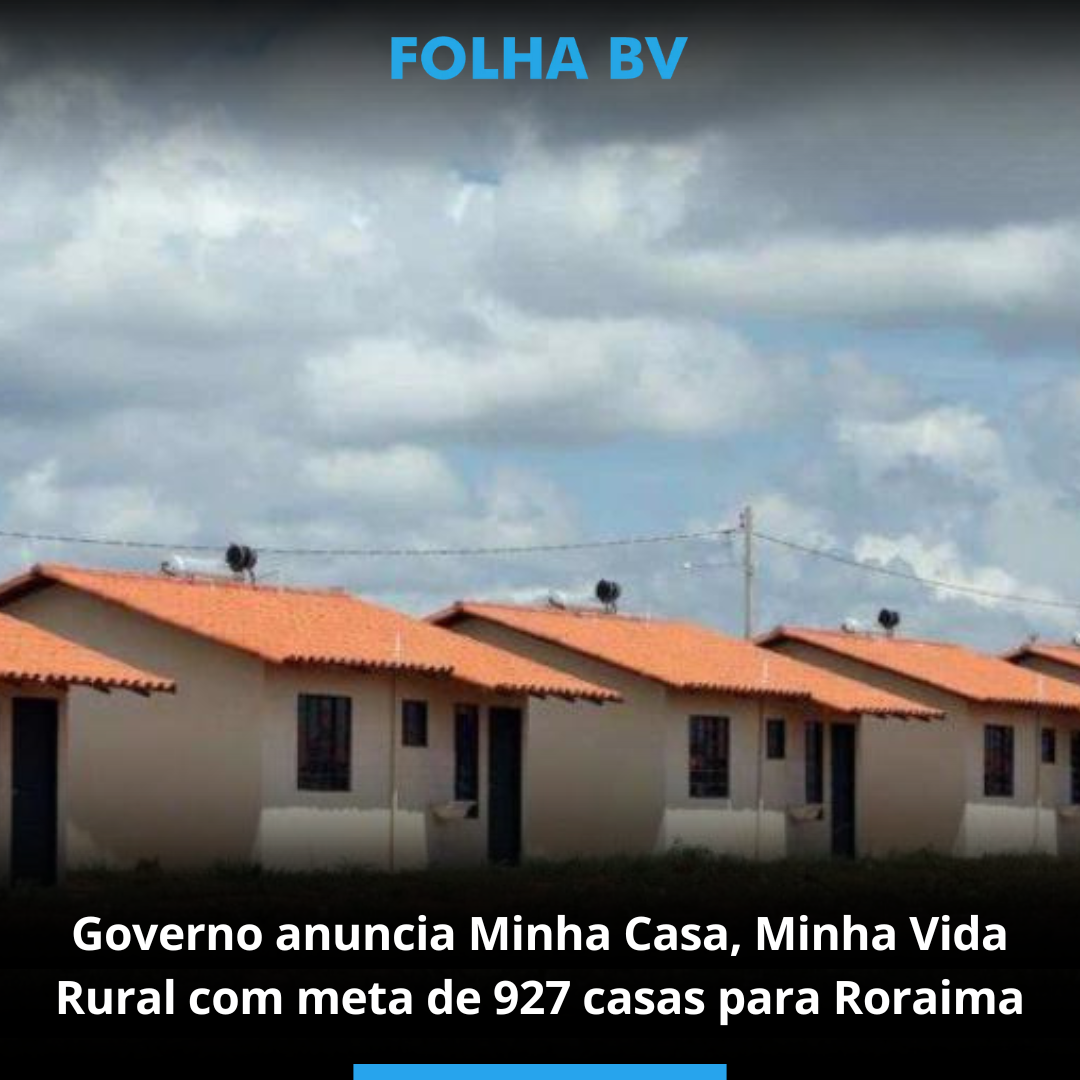 Governo anuncia Minha Casa, Minha Vida Rural com meta de 927 casas para Roraima