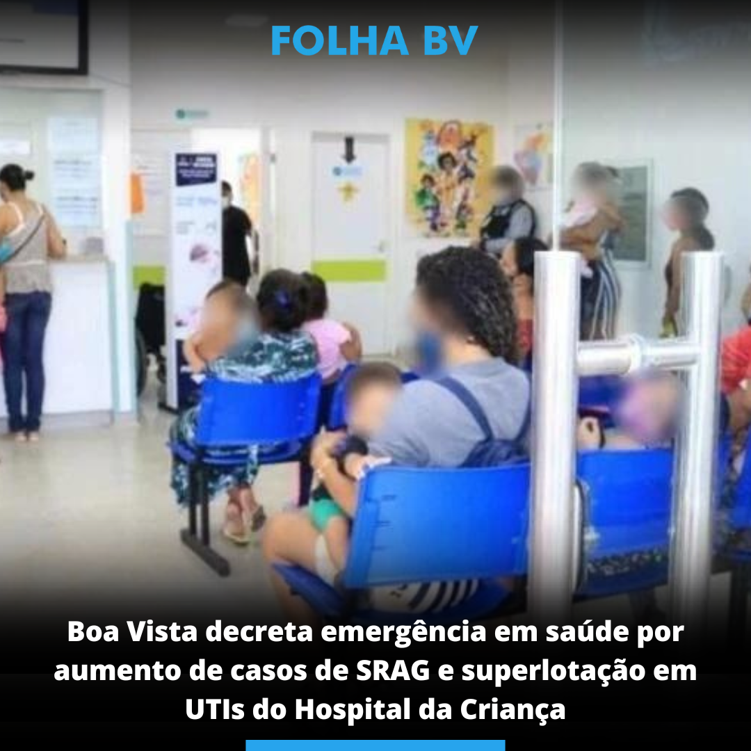 Boa Vista decreta emergência em saúde por aumento de casos de SRAG e superlotação em UTIs do Hospital da Criança