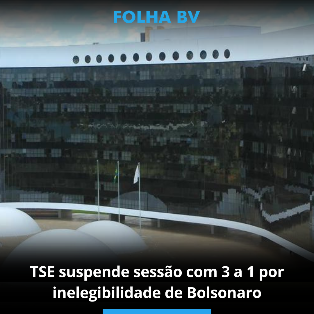 TSE suspende sessão com 3 a 1 por inelegibilidade de Bolsonaro