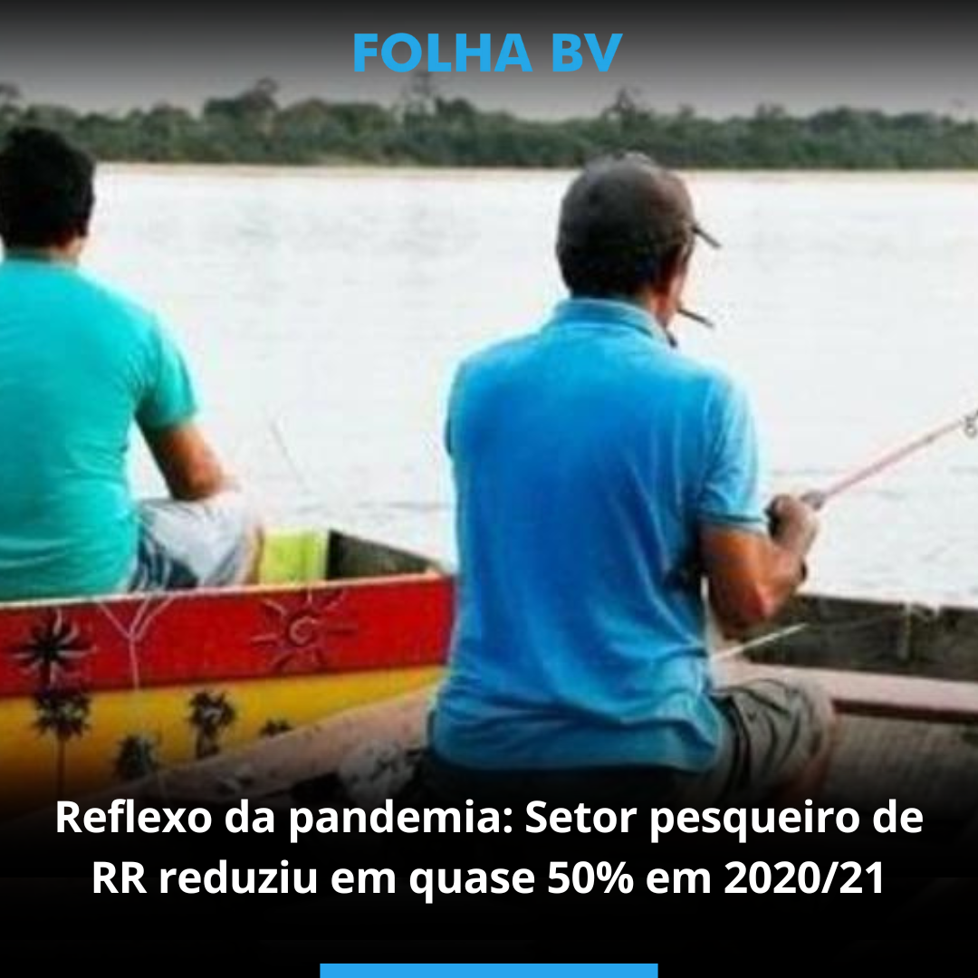 Reflexo da pandemia: Setor pesqueiro de RR reduziu em quase 50% em 2020/21