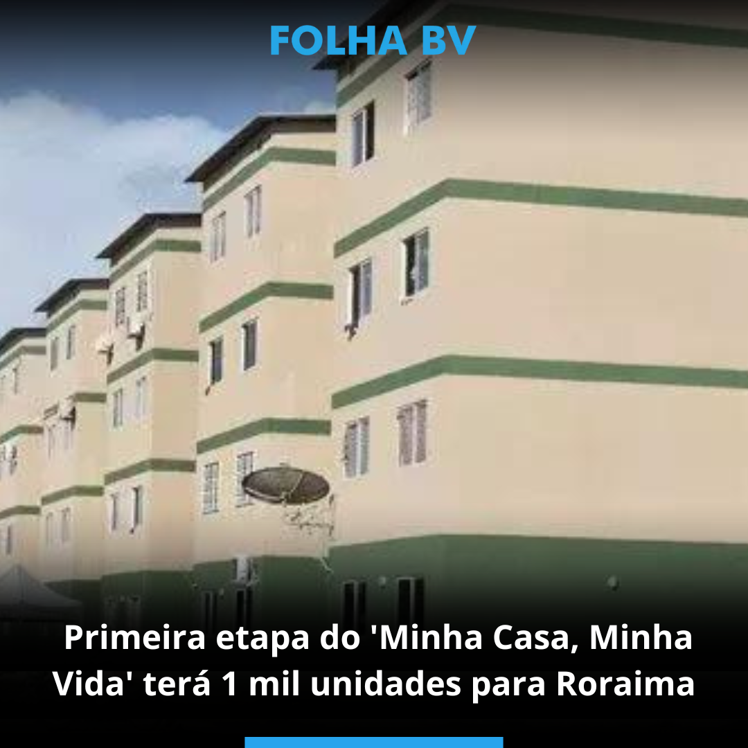 Primeira etapa do 'Minha Casa, Minha Vida' terá 1 mil unidades para Roraima