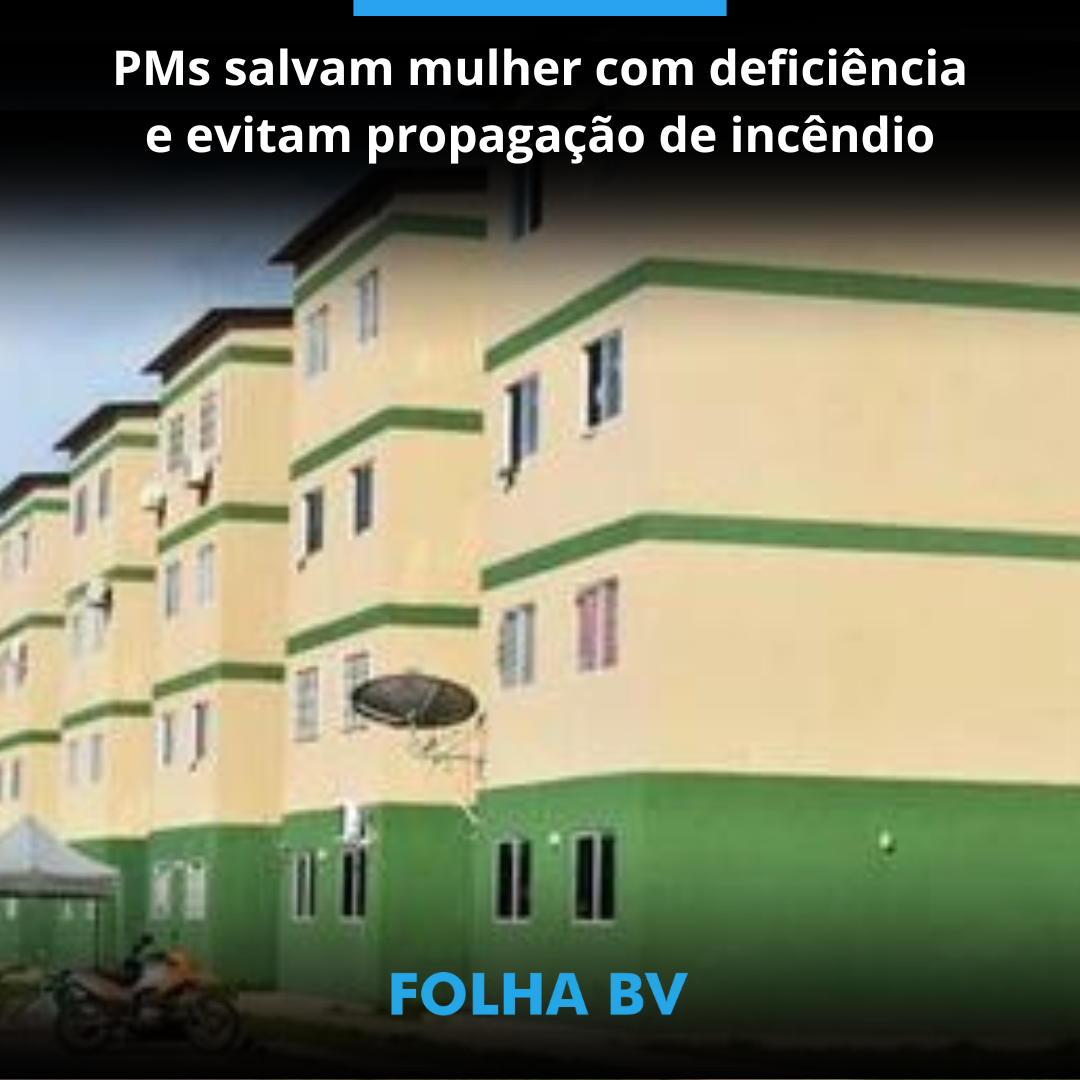 PMs salvam mulher com deficiência de incêndio 