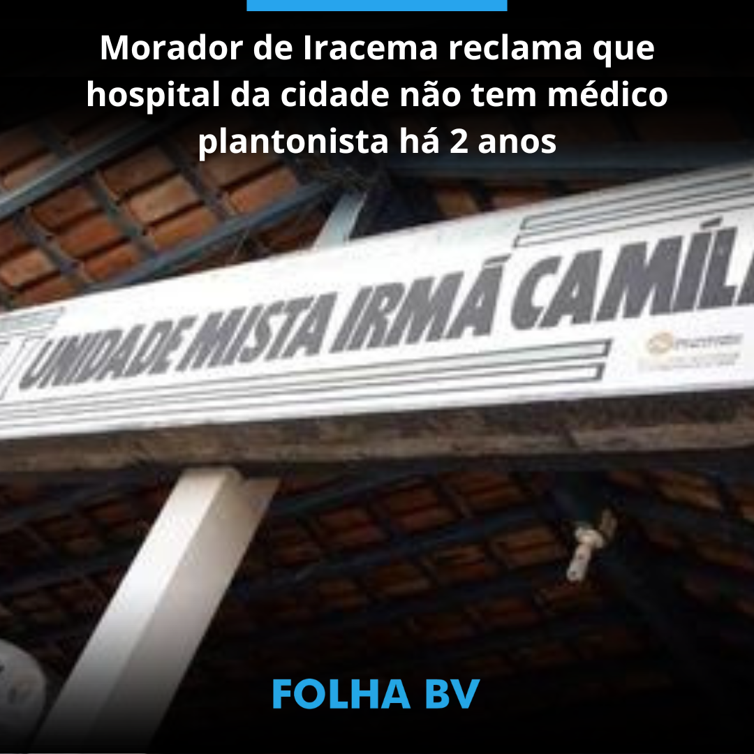 Morador de Iracema reclama que hospital da cidade não tem médico plantonista há 2 anos 