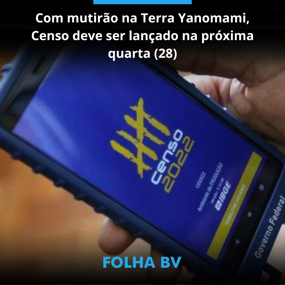 Com mutirão na Terra Yanomami, Censo deve ser lançado na próxima quarta (28)