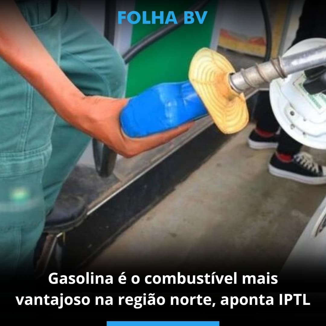 Gasolina é o combustível mais vantajoso na região norte, aponta IPTL