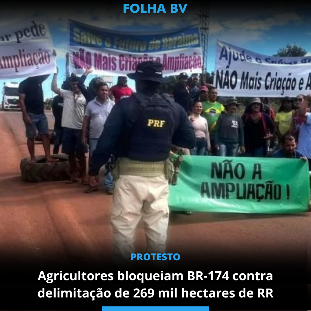Agricultores bloqueiam BR-174 contra delimitação de 269 mil hectares de RR