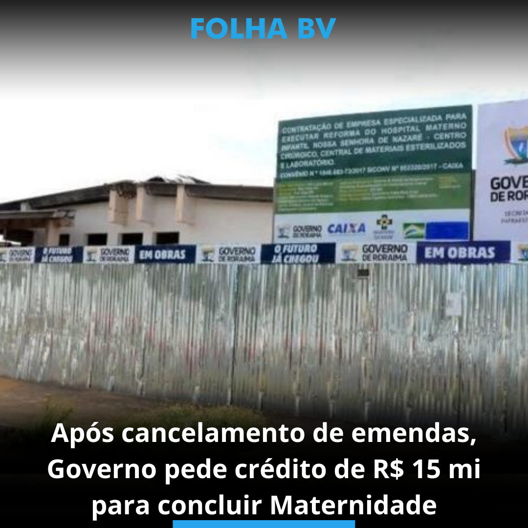 Após cancelamento de emendas, Governo pede crédito de R$ 15 mi para concluir Maternidade