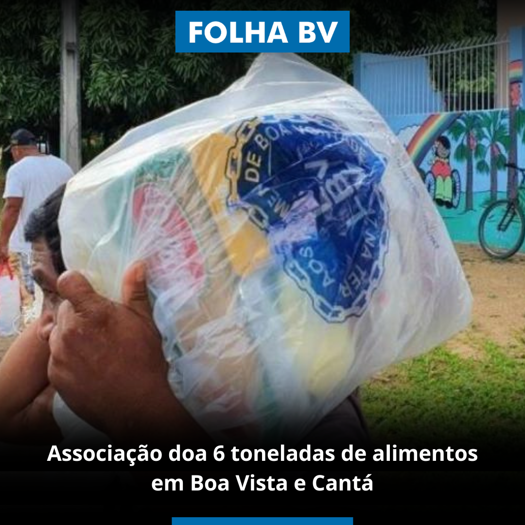 Associação doa 6 toneladas de alimentos em Boa Vista e Cantá