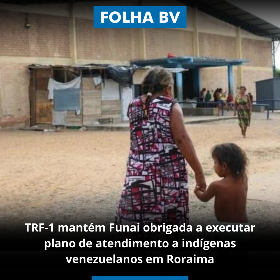 TRF-1 mantém Funai obrigada a executar plano de atendimento a indígenas venezuelanos em Roraima
