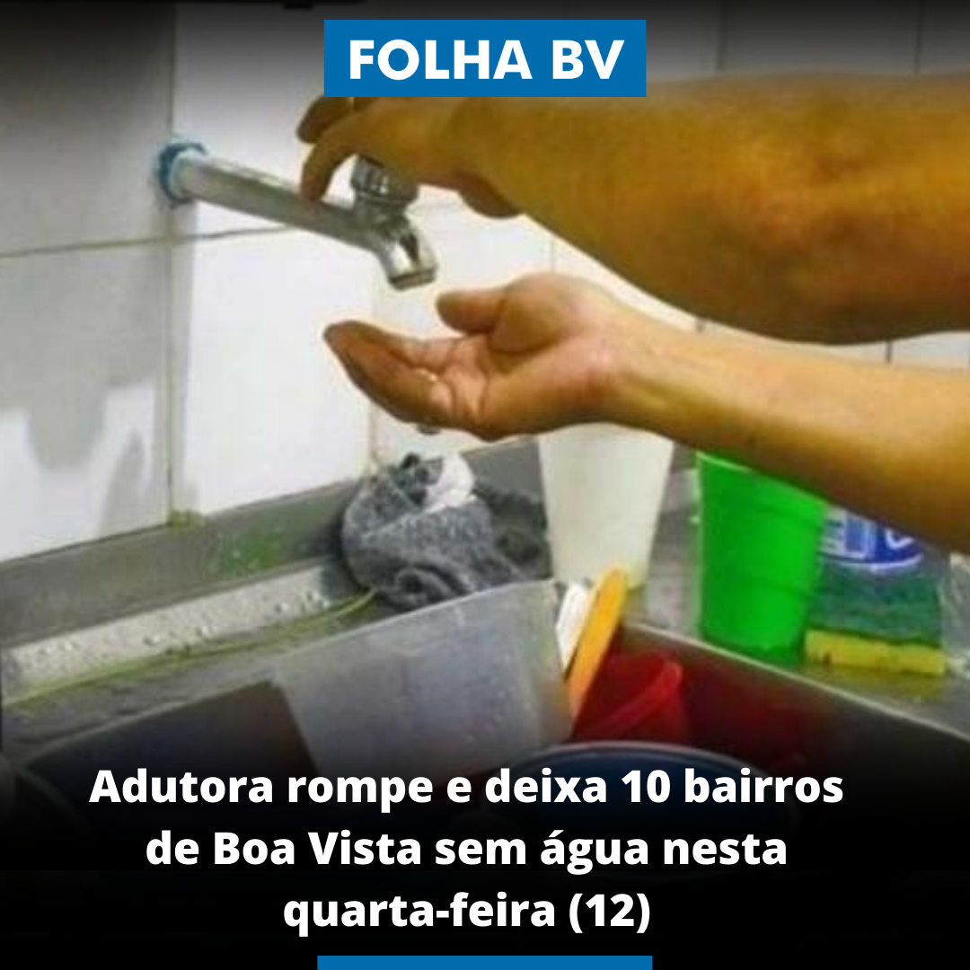 Adutora rompe e deixa 10 bairros de Boa Vista sem água nesta quarta-feira (12)