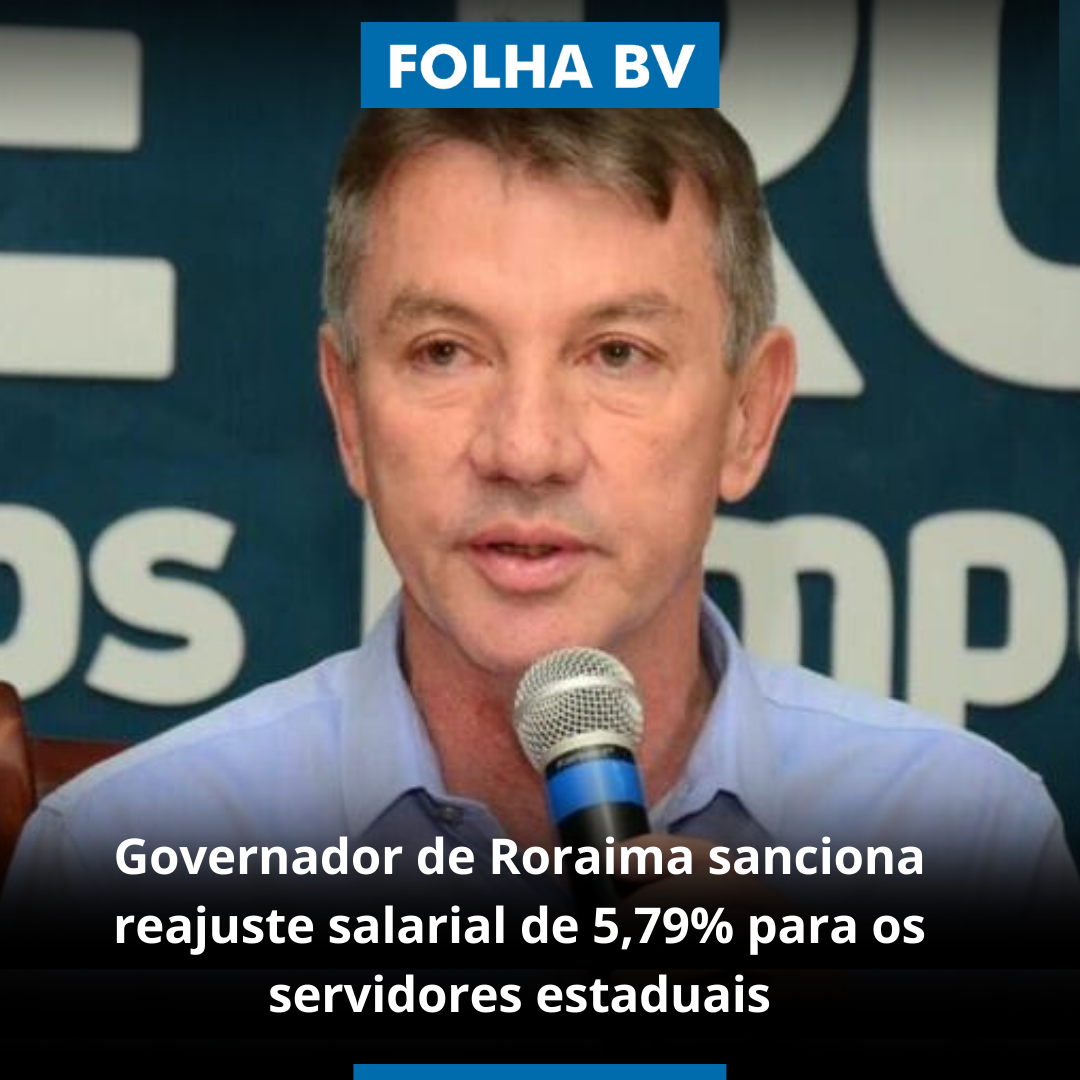 Governador de Roraima sanciona reajuste salarial de 5,79% para os servidores estaduais