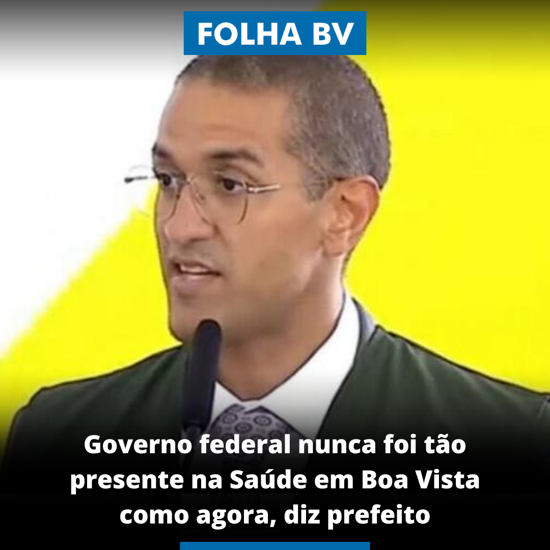 Governo federal nunca foi tão presente na Saúde em Boa Vista como agora, diz prefeito