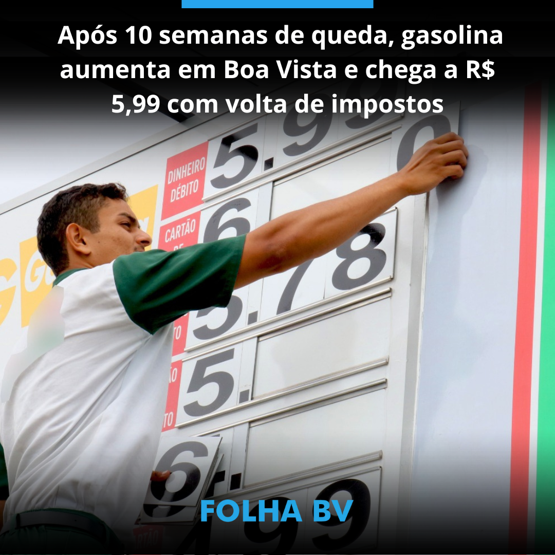 Após 10 semanas de queda, gasolina aumenta em Boa Vista e chega a R$ 5,99 com volta de impostos