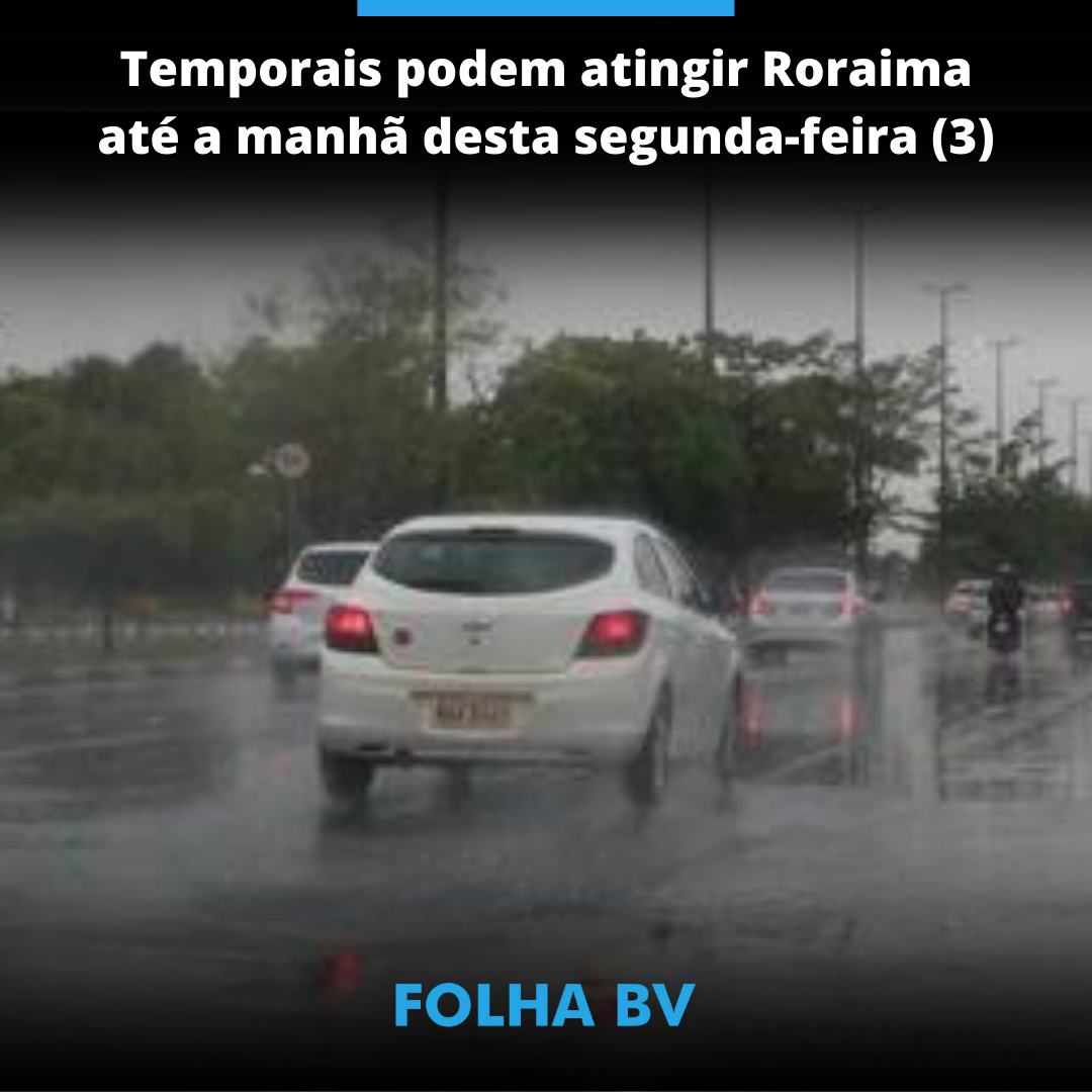 Temporais podem atingir Roraima até a manhã desta segunda-feira (3)