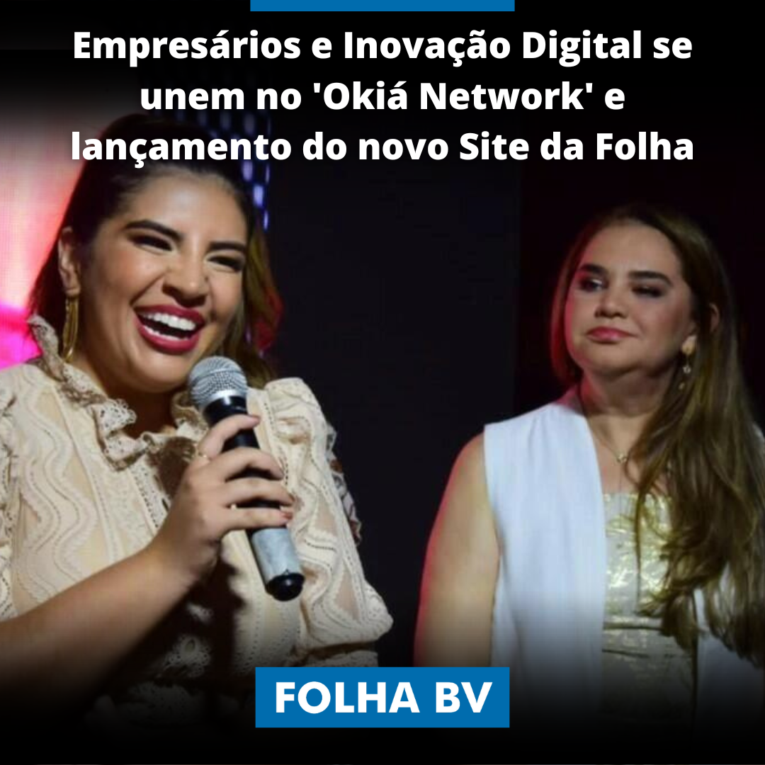 https://www.folhabv.com.br/geral/empresarios-e-inovacao-digital-se-unem-no-okia-network-com-o-lancamento-do-novo-site-da-folha-de-boa-vista/