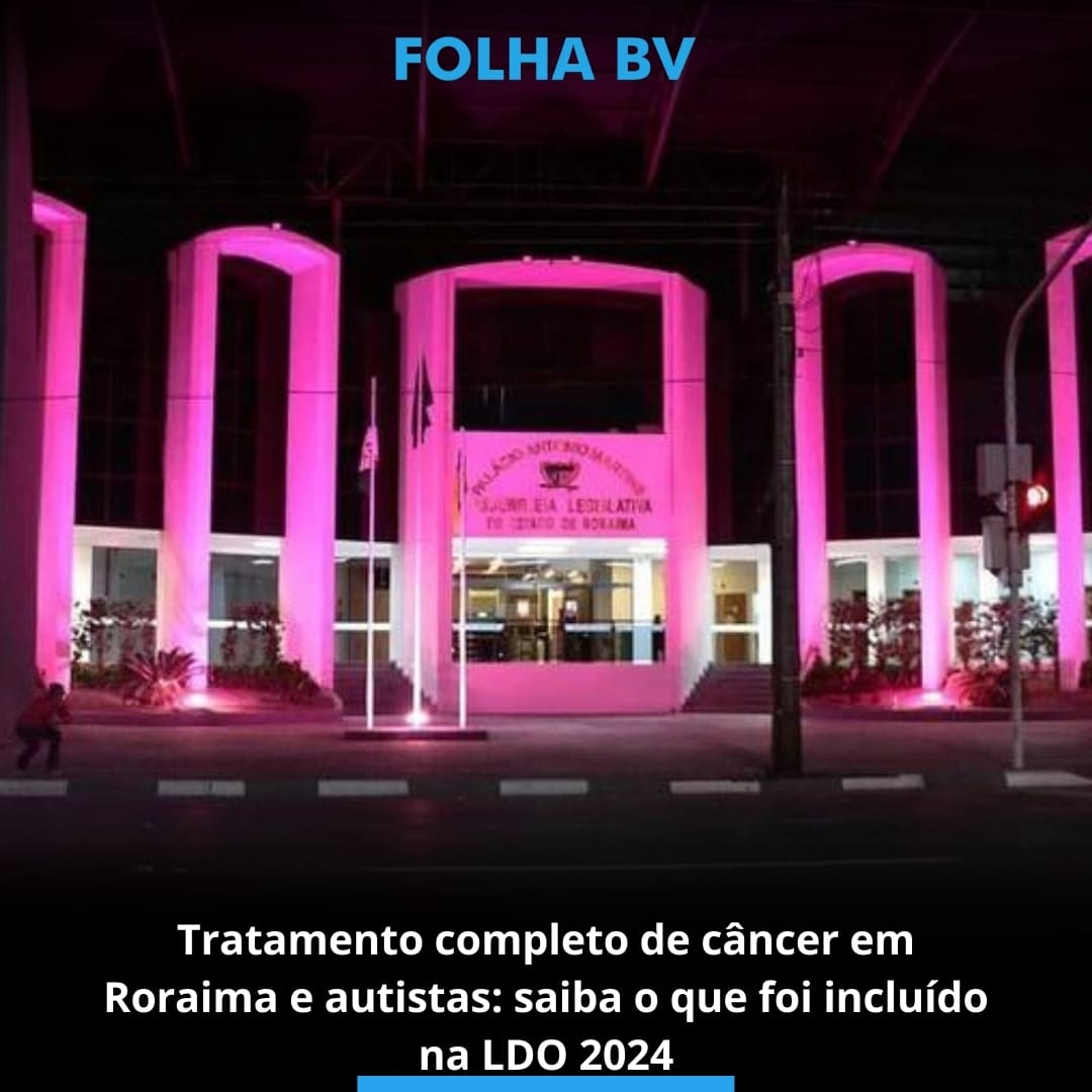 Tratamento completo de câncer em Roraima e autistas: saiba o que foi incluído na LDO 2024