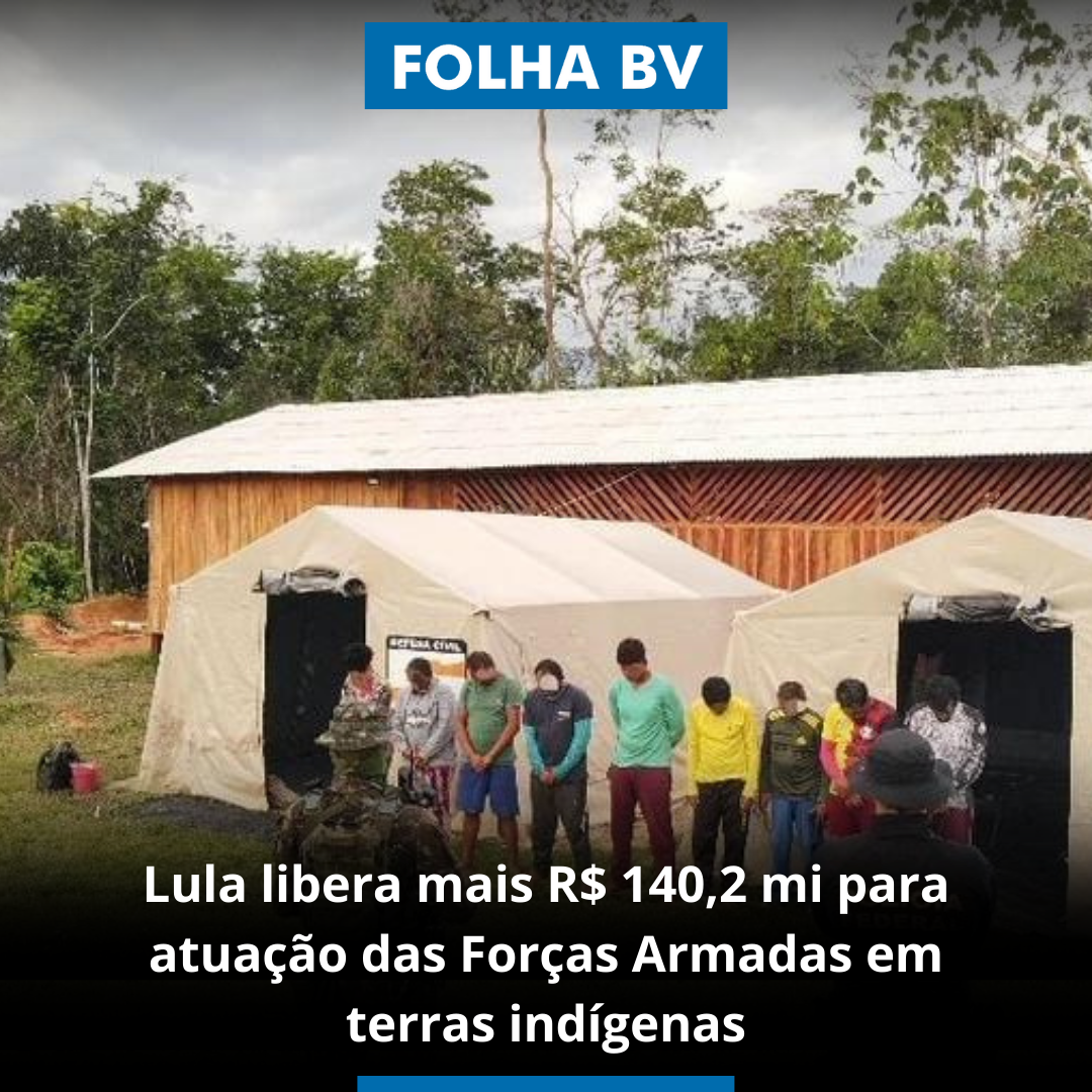 Lula libera mais R$ 140,2 mi para atuação das Forças Armadas em terras indígenas