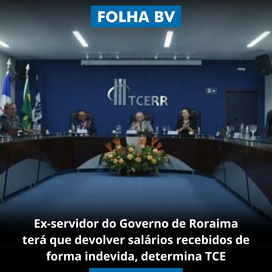 Ex-servidor do Governo de Roraima terá que devolver salários recebidos de forma indevida, determina TCE
