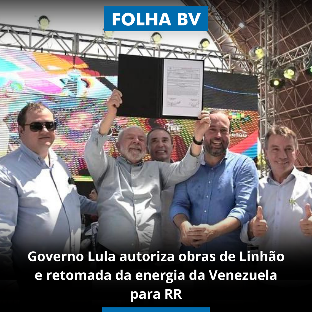Governo Lula autoriza obras de Linhão e retomada da energia da Venezuela para RR